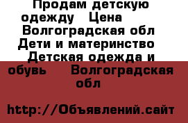 Продам детскую одежду › Цена ­ 500 - Волгоградская обл. Дети и материнство » Детская одежда и обувь   . Волгоградская обл.